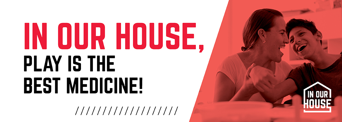 IN OUR HOUSE, play is the best medicine